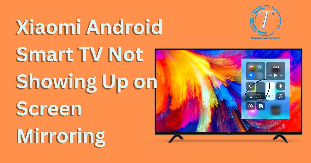 Xiaomi Android Smart TV Not Showing Up on Screen Mirroring
