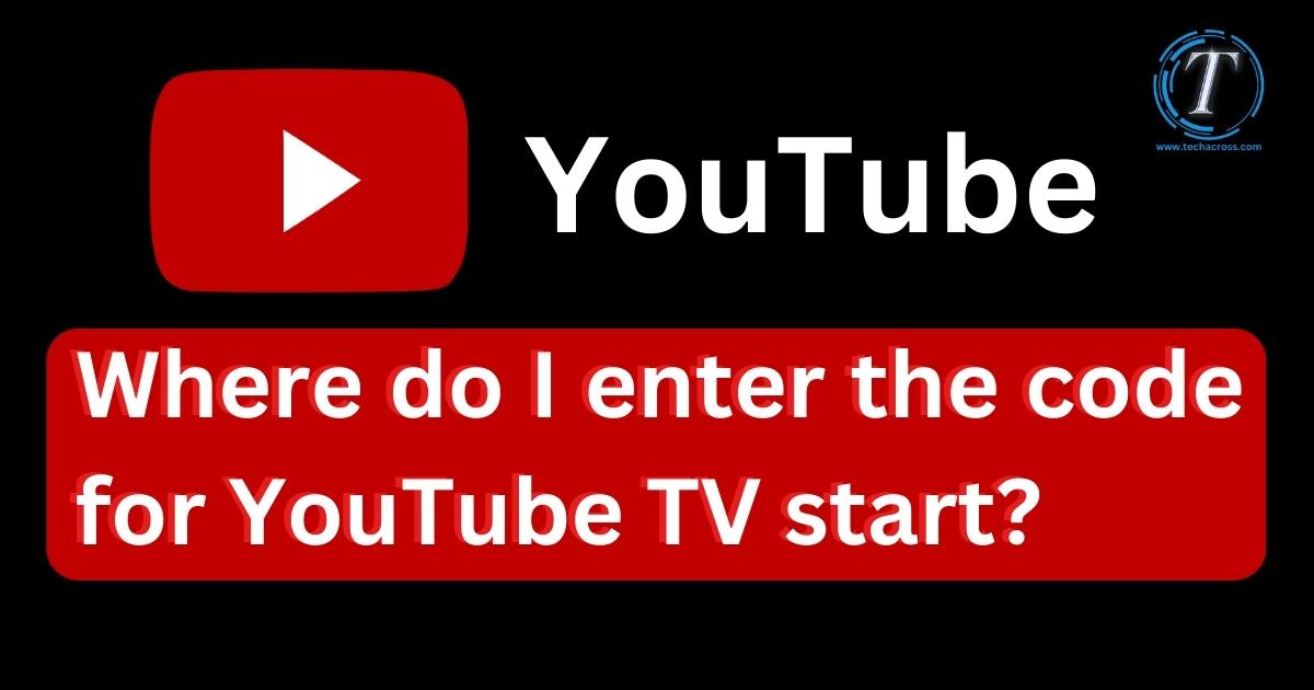 Where do I enter the code for YouTube TV start