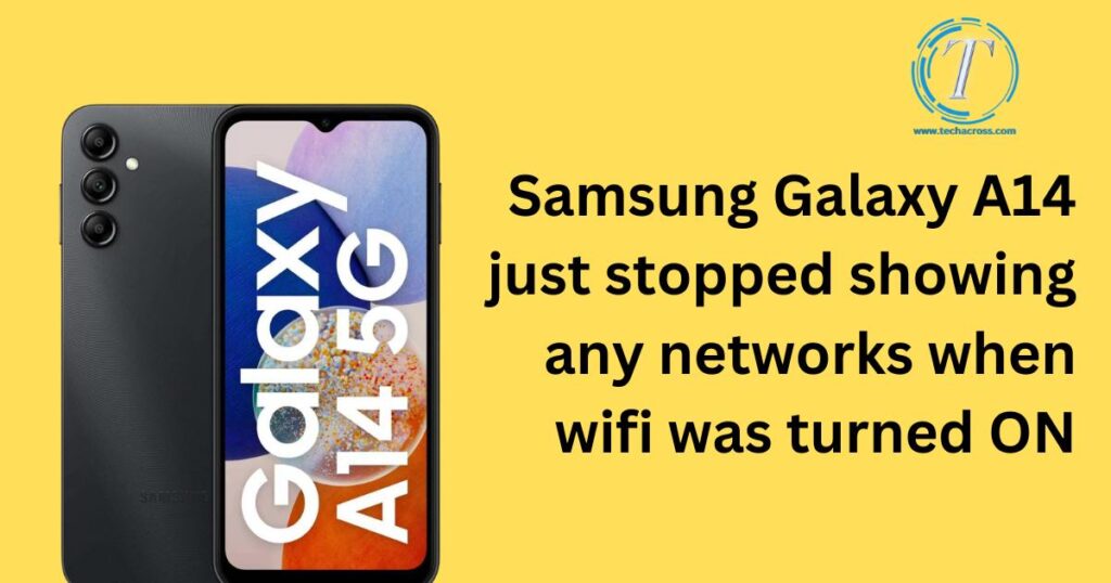 Samsung Galaxy A14 just stopped showing any networks when wifi was turned ON
