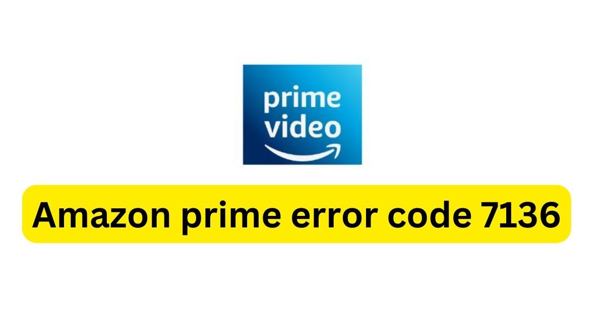 Amazon prime error code 7136