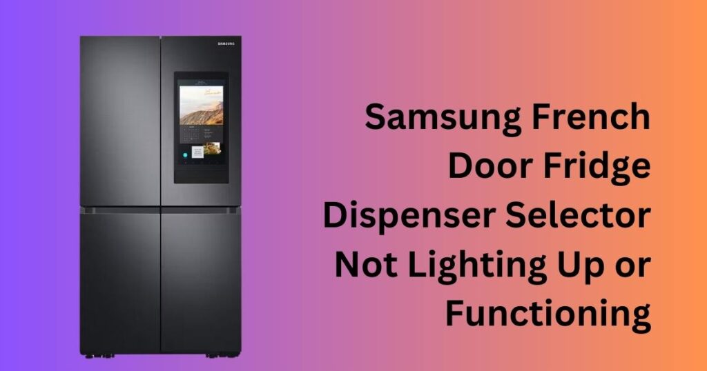 Samsung French Door Fridge Dispenser Selector Not Lighting Up or Functioning